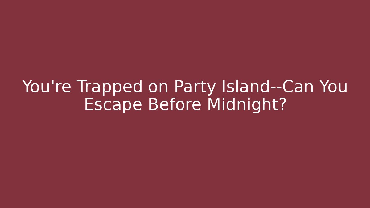 You're Trapped on Party Island—Can You Escape Before Midnight?