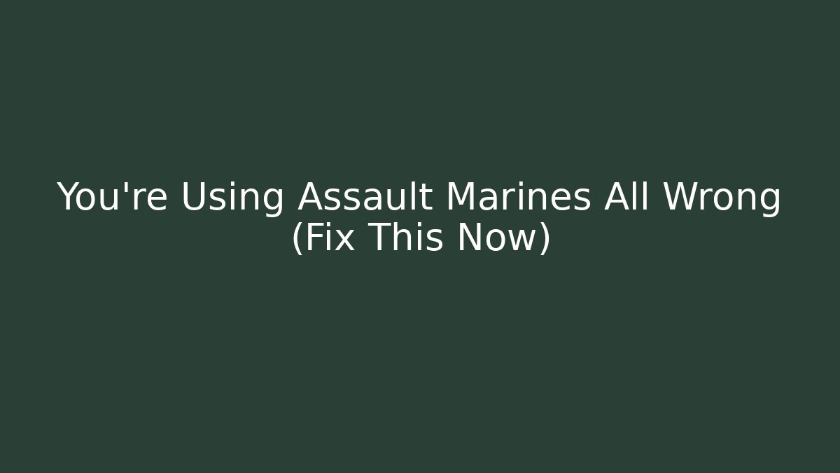 You're Using Assault Marines All Wrong (Fix This Now)