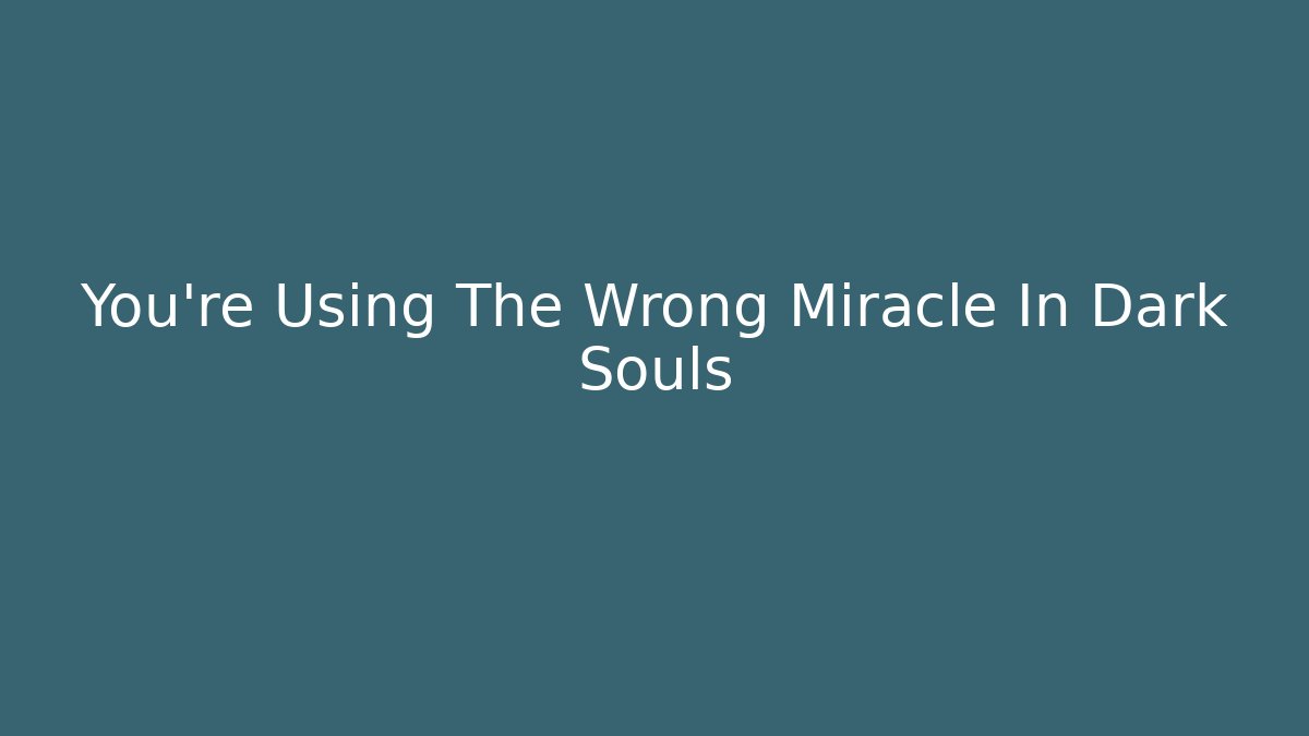 You're Using The Wrong Miracle In Dark Souls - Critter Realm