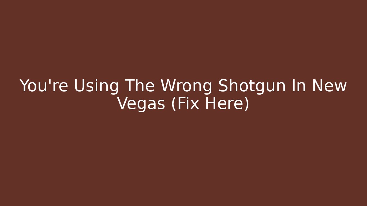 You're Using The Wrong Shotgun In New Vegas (Fix Here)