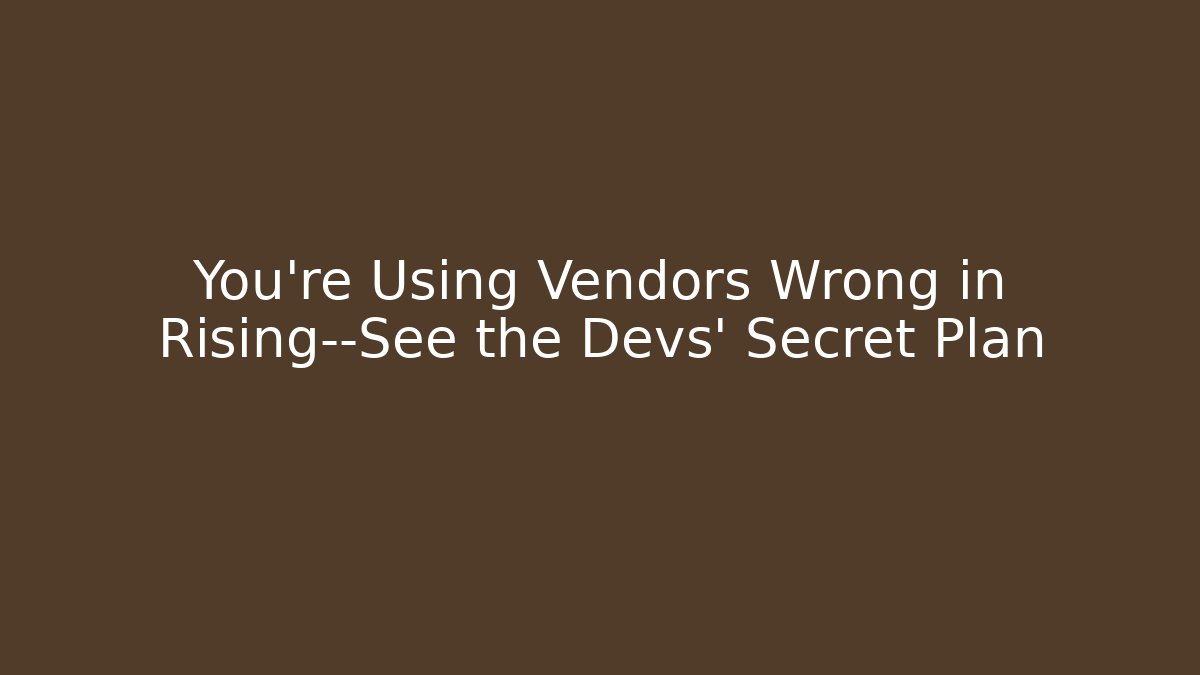 You're Using Vendors Wrong in Rising—See the Devs' Secret Plan