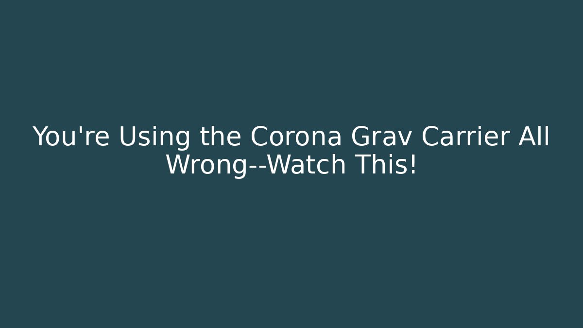 You're Using the Corona Grav Carrier All Wrong—Watch This!