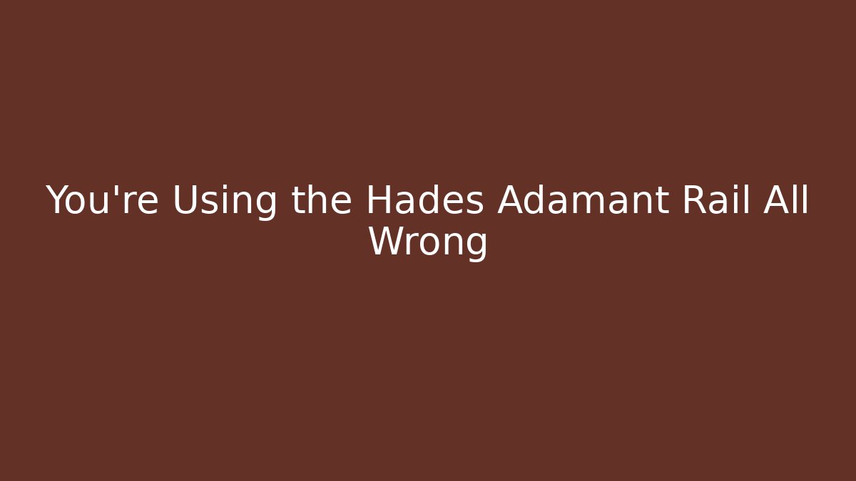 You're Using the Hades Adamant Rail All Wrong - Critter Realm