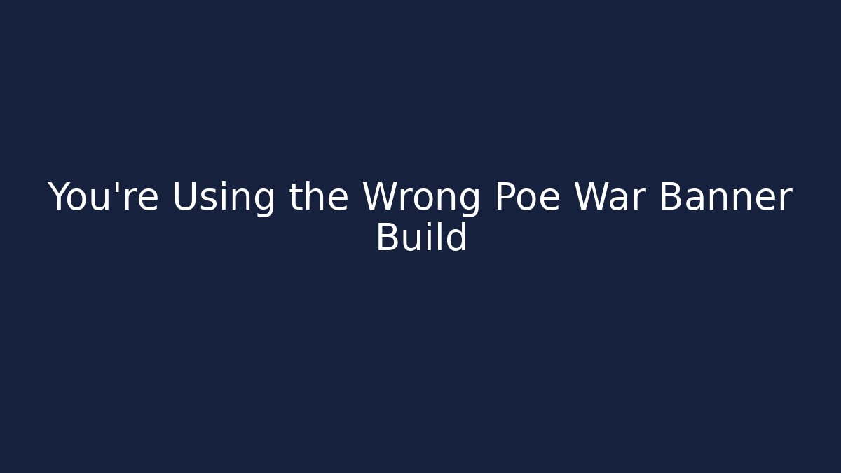 You're Using the Wrong Poe War Banner Build