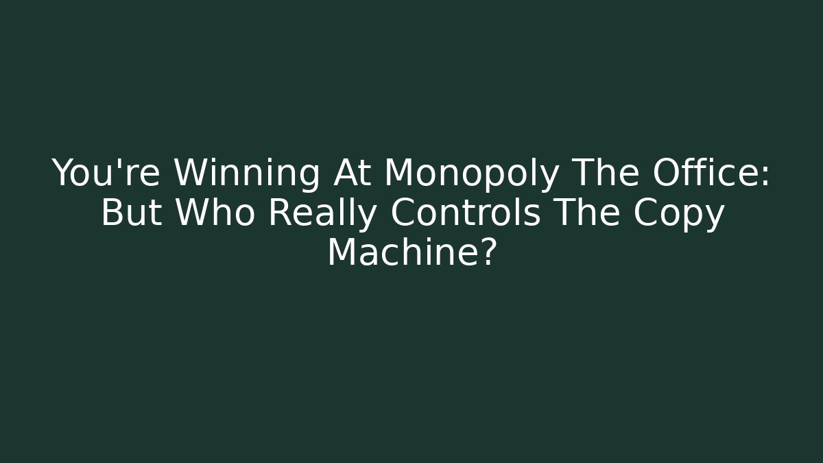 You're Winning At Monopoly The Office: But Who Really Controls The Copy Machine?