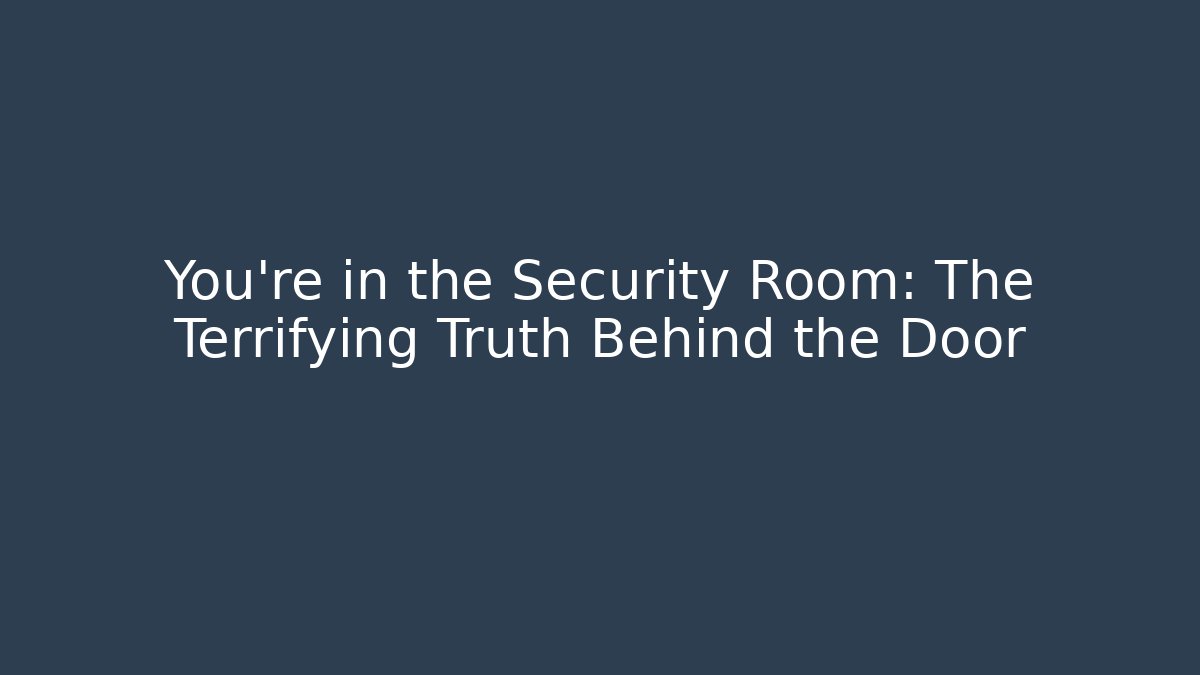 You're in the Security Room: The Terrifying Truth Behind the Door