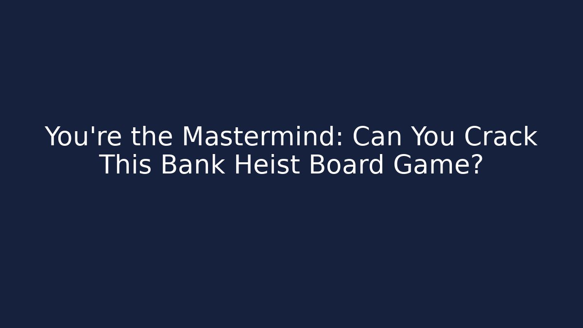 You're the Mastermind: Can You Crack This Bank Heist Board Game?