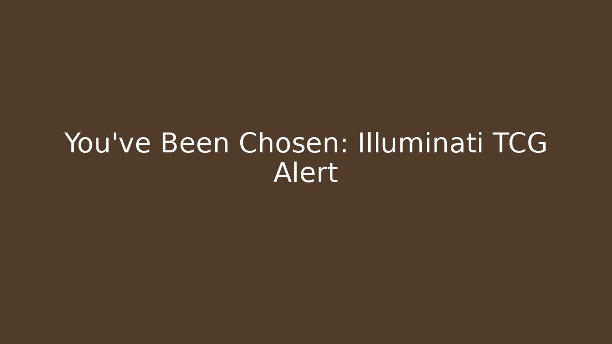 You've Been Chosen: Illuminati TCG Alert