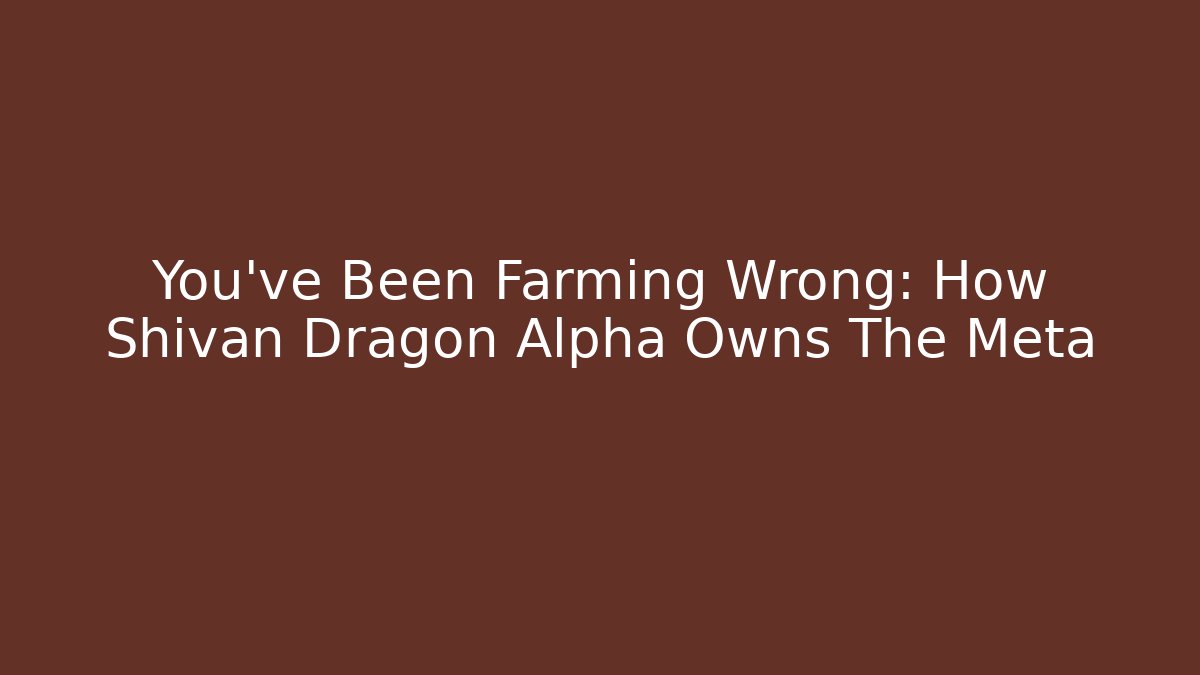 You've Been Farming Wrong: How Shivan Dragon Alpha Owns The Meta
