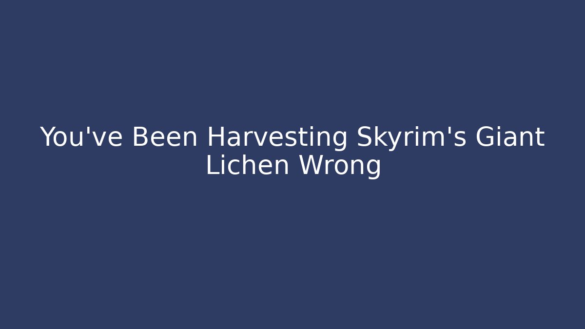 You've Been Harvesting Skyrim's Giant Lichen Wrong