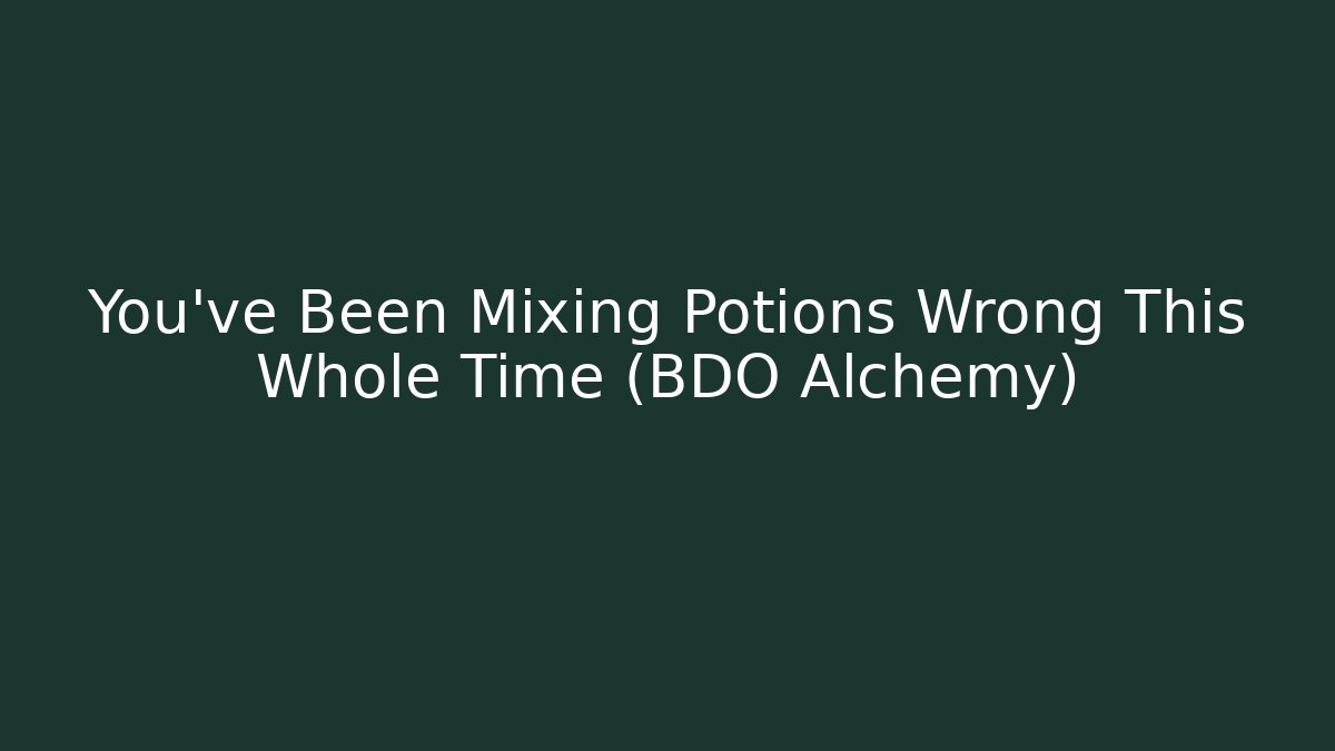 You've Been Mixing Potions Wrong This Whole Time (BDO Alchemy)