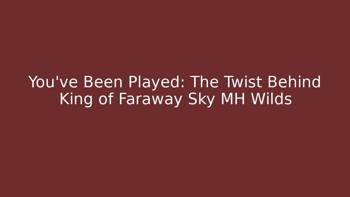 You've Been Played: The Twist Behind King of Faraway Sky MH Wilds