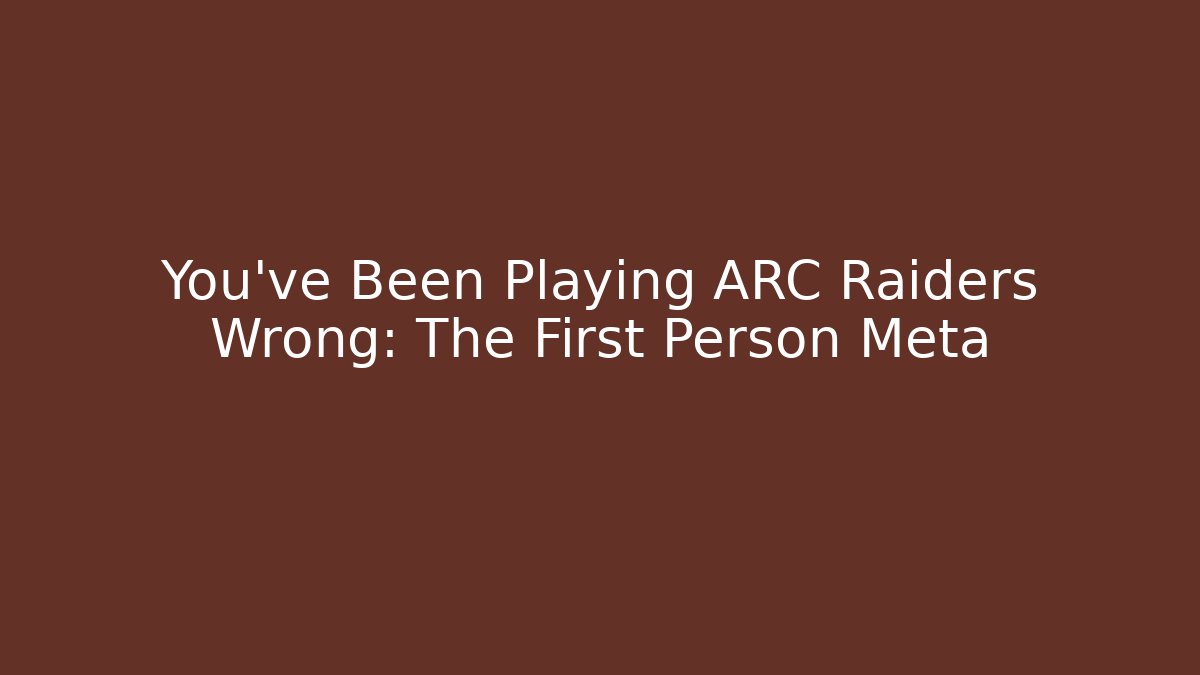 You've Been Playing ARC Raiders Wrong: The First Person Meta - Critter Realm