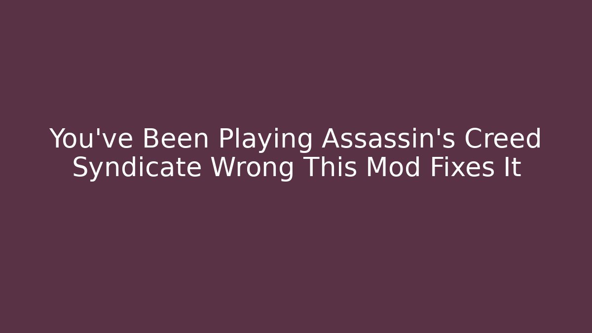 You've Been Playing Assassin's Creed Syndicate Wrong This Mod Fixes It