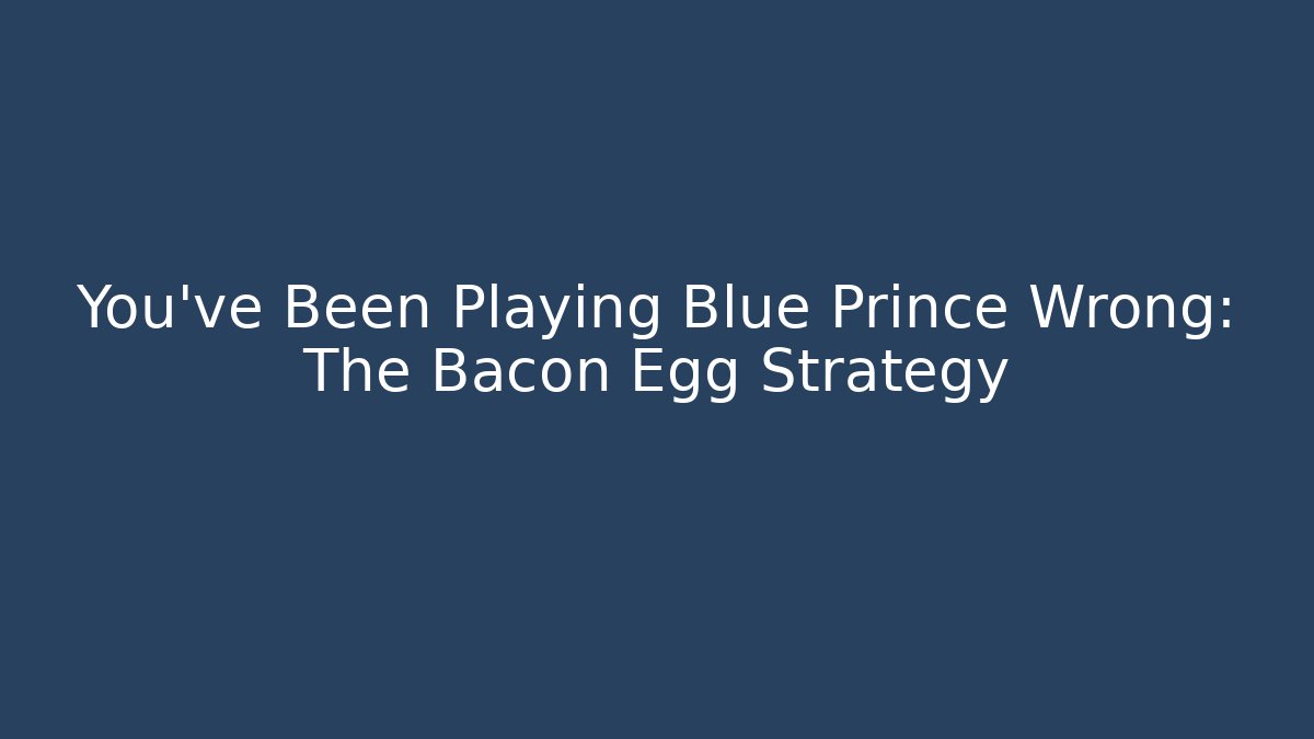 You've Been Playing Blue Prince Wrong: The Bacon Egg Strategy