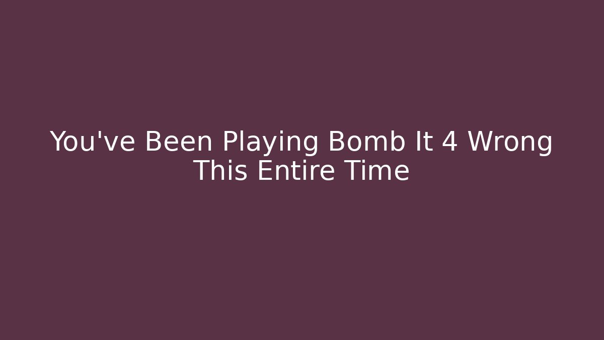 You've Been Playing Bomb It 4 Wrong This Entire Time