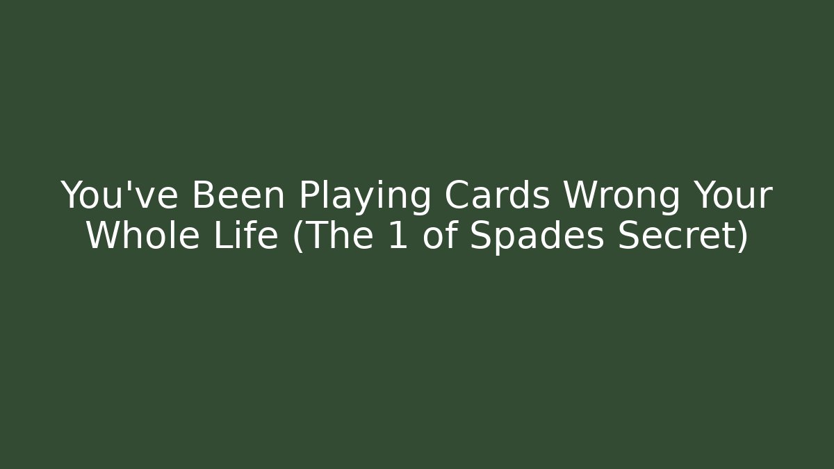 You've Been Playing Cards Wrong Your Whole Life (The 1 of Spades Secret)