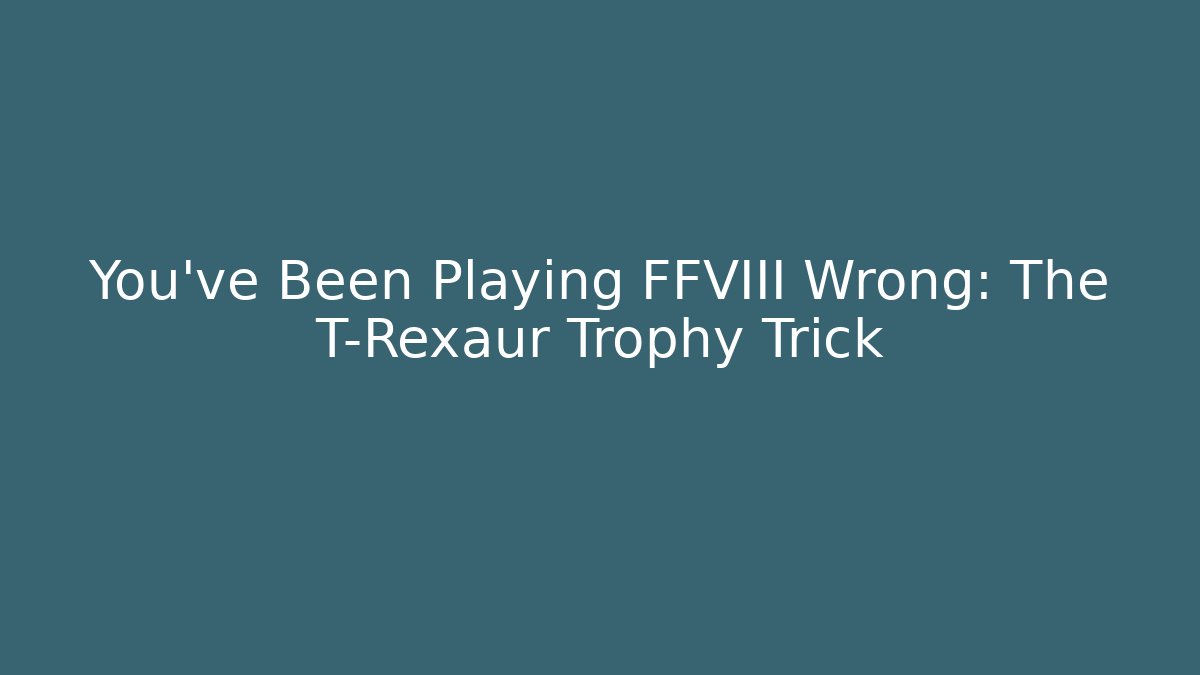 You've Been Playing FFVIII Wrong: The T-Rexaur Trophy Trick - Critter Realm