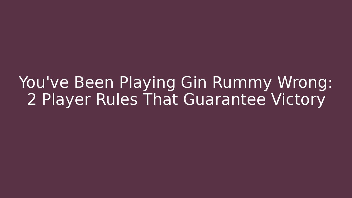 You've Been Playing Gin Rummy Wrong: 2 Player Rules That Guarantee Victory - Critter Realm