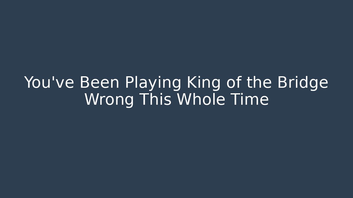 You've Been Playing King of the Bridge Wrong This Whole Time - Critter Realm