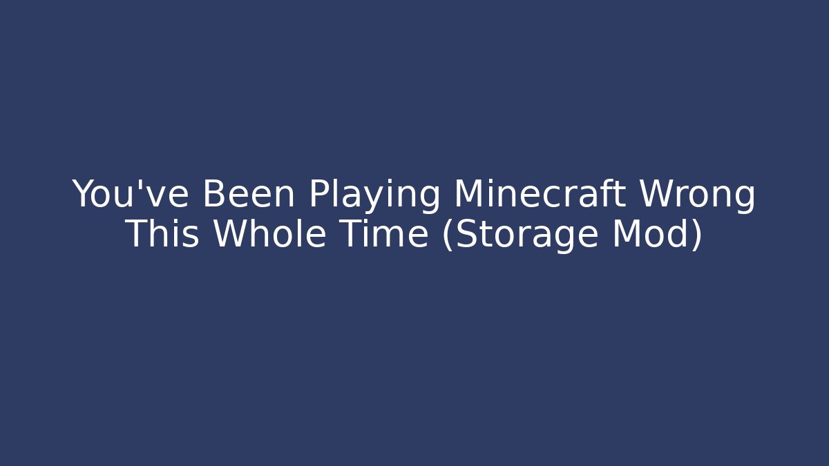 You've Been Playing Minecraft Wrong This Whole Time (Storage Mod)