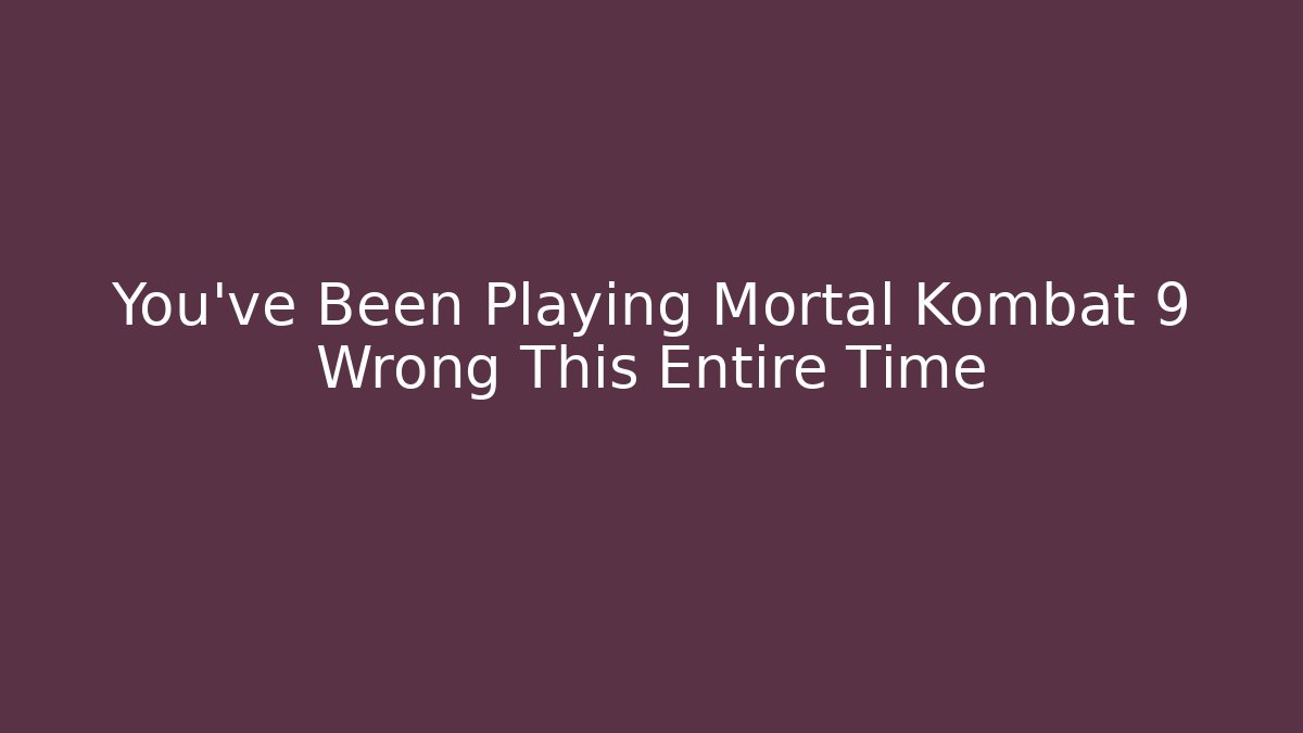 You've Been Playing Mortal Kombat 9 Wrong This Entire Time