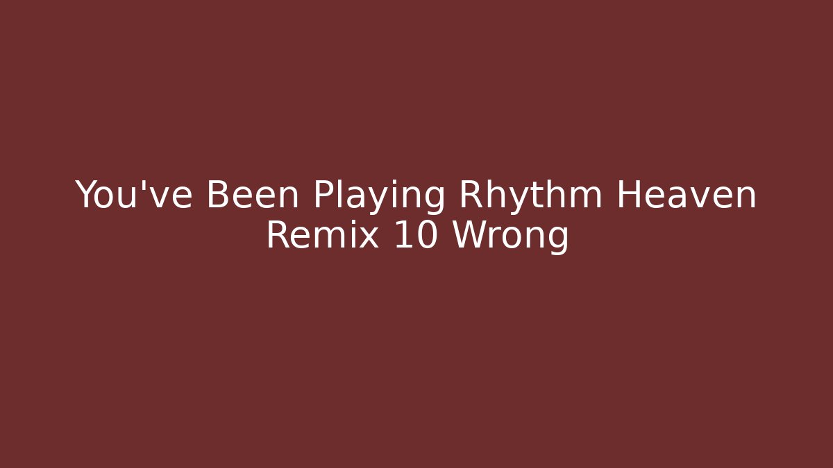 You've Been Playing Rhythm Heaven Remix 10 Wrong