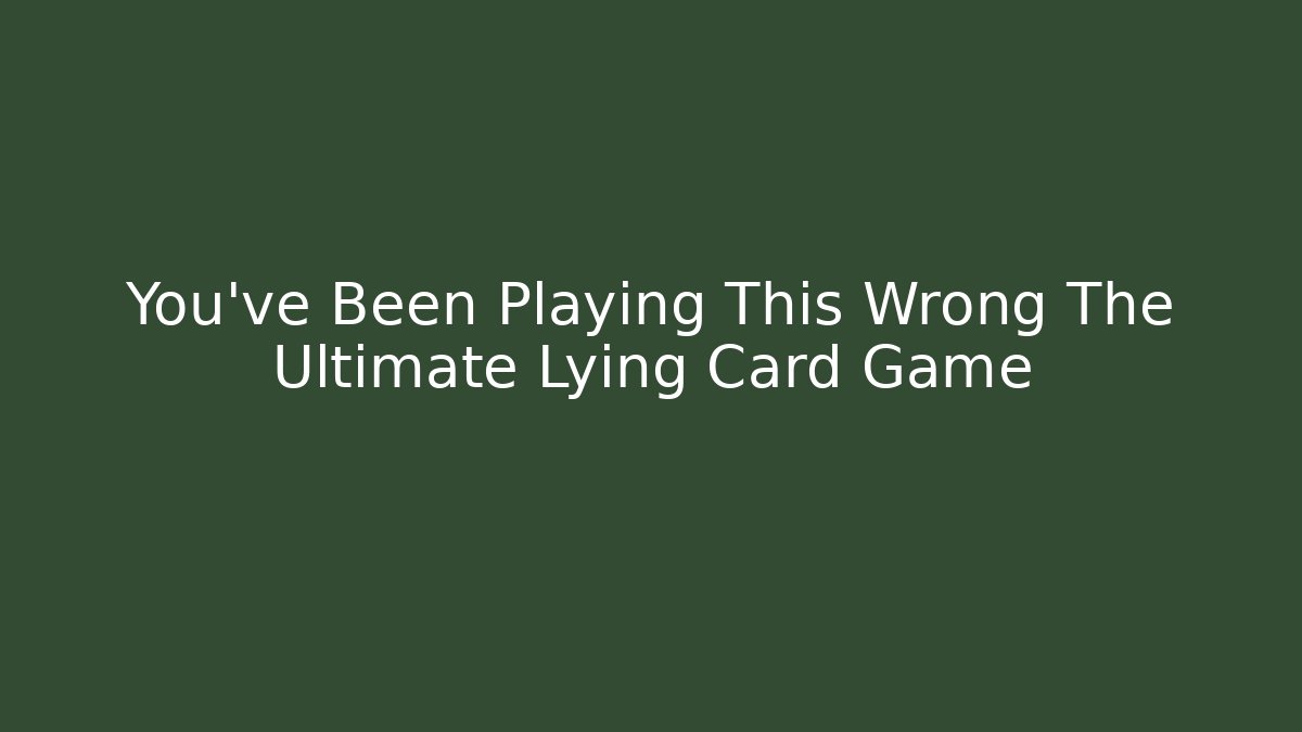You've Been Playing This Wrong The Ultimate Lying Card Game - Critter Realm