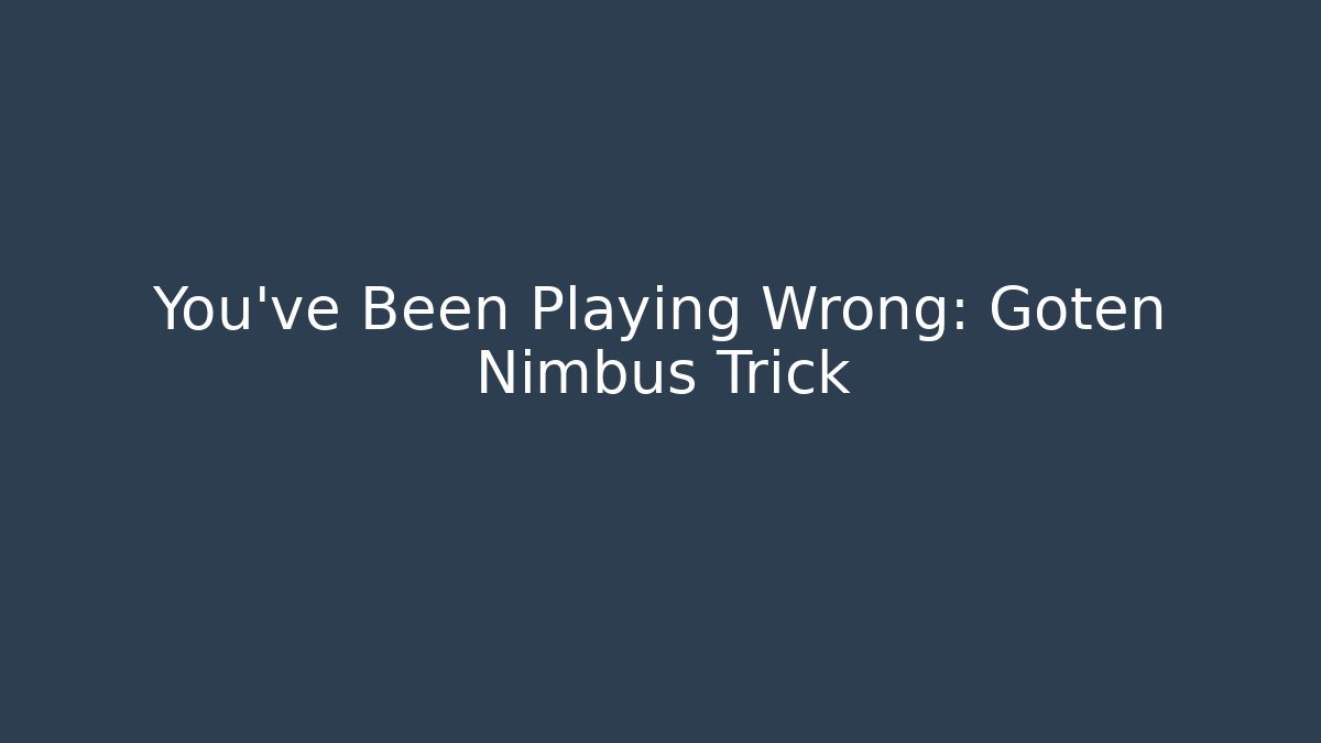 You've Been Playing Wrong: Goten Nimbus Trick