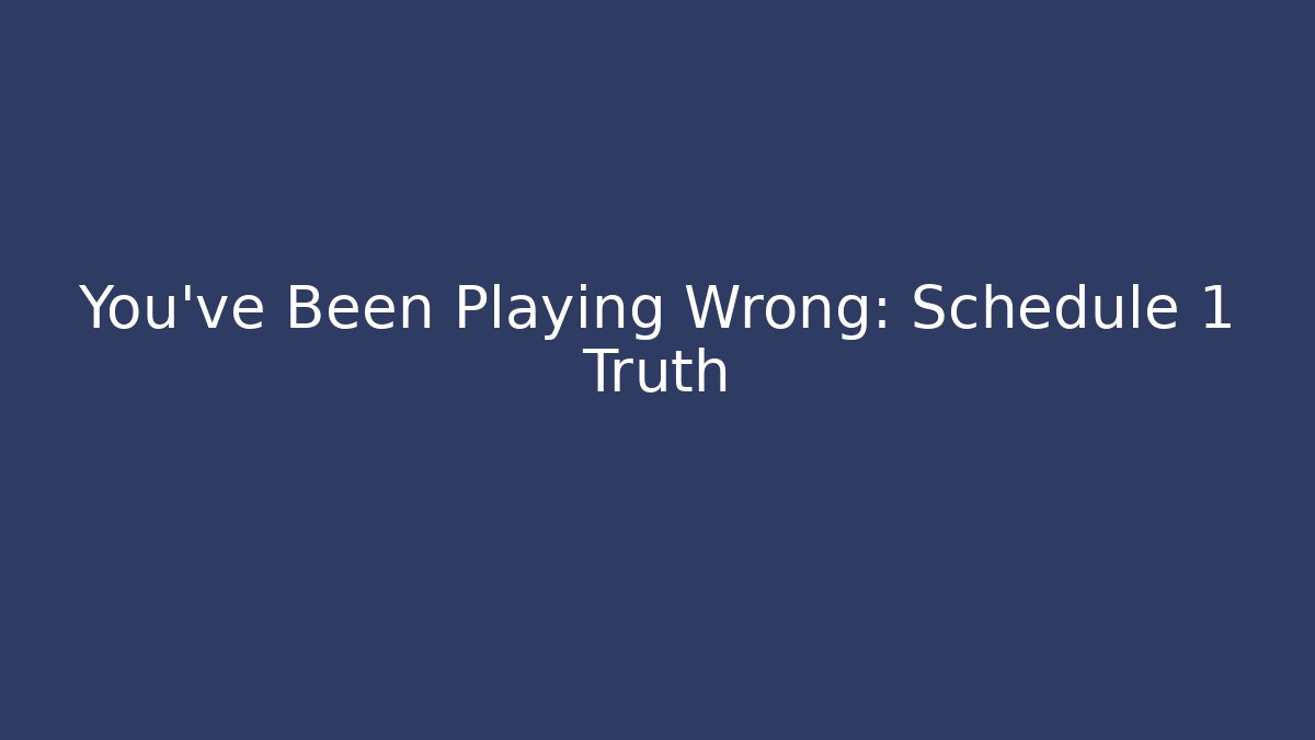 You've Been Playing Wrong: Schedule 1 Truth - Critter Realm