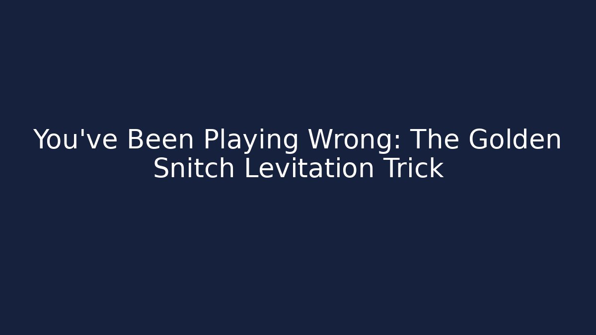 You've Been Playing Wrong: The Golden Snitch Levitation Trick
