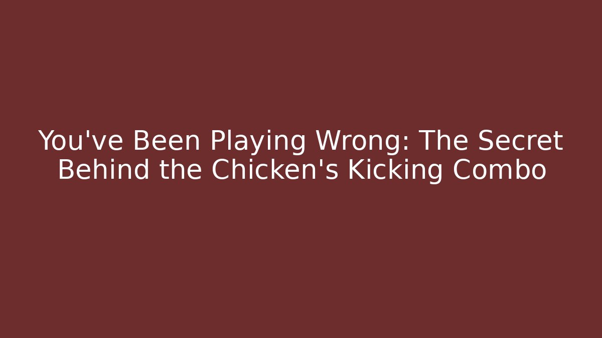 You've Been Playing Wrong: The Secret Behind the Chicken's Kicking Combo