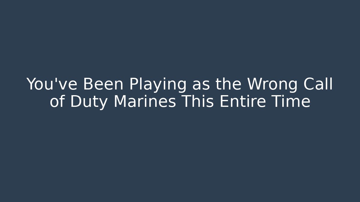 You've Been Playing as the Wrong Call of Duty Marines This Entire Time