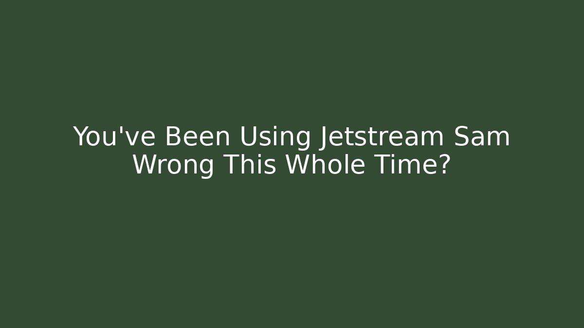 You've Been Using Jetstream Sam Wrong This Whole Time?