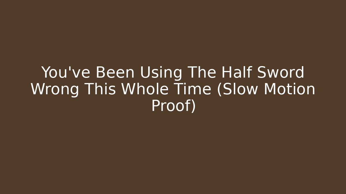 You've Been Using The Half Sword Wrong This Whole Time (Slow Motion Proof)