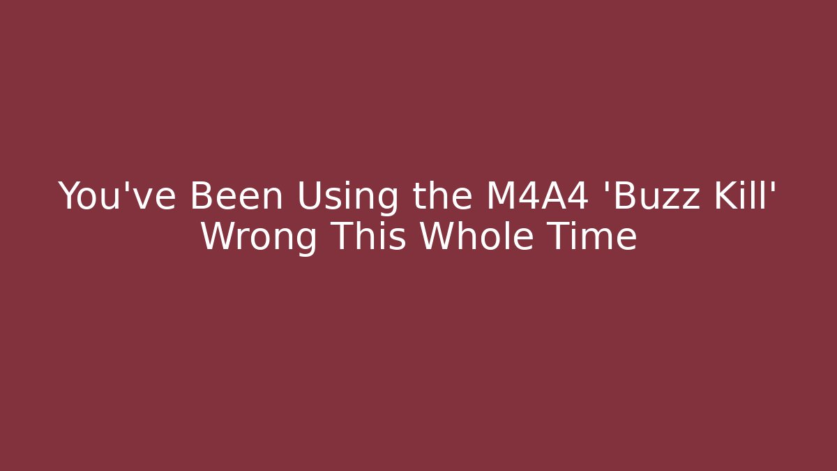 You've Been Using the M4A4 'Buzz Kill' Wrong This Whole Time