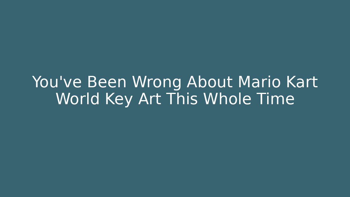 You've Been Wrong About Mario Kart World Key Art This Whole Time
