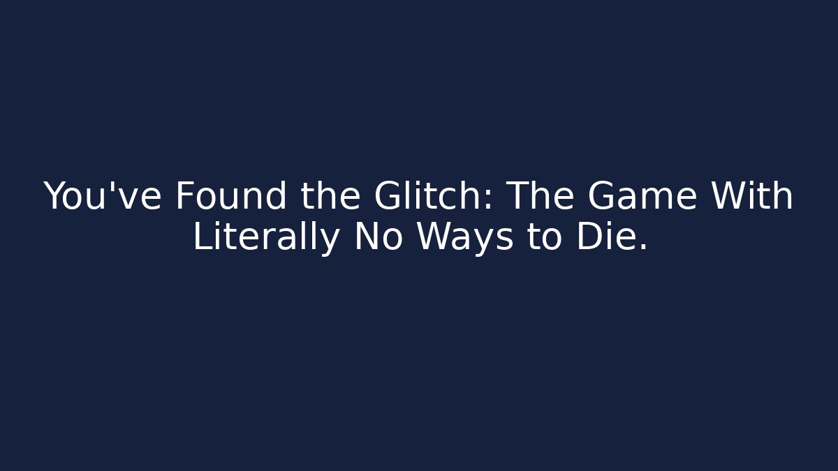 You've Found the Glitch: The Game With Literally No Ways to Die. - Critter Realm