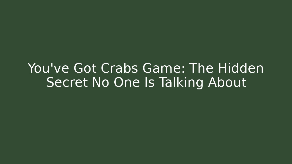 You've Got Crabs Game: The Hidden Secret No One Is Talking About