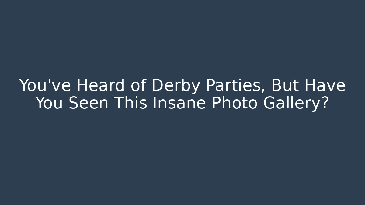 You've Heard of Derby Parties, But Have You Seen This Insane Photo Gallery?