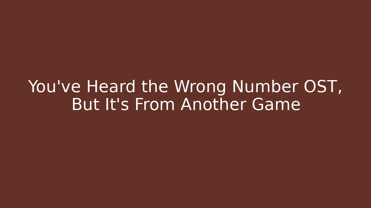 You've Heard the Wrong Number OST, But It's From Another Game