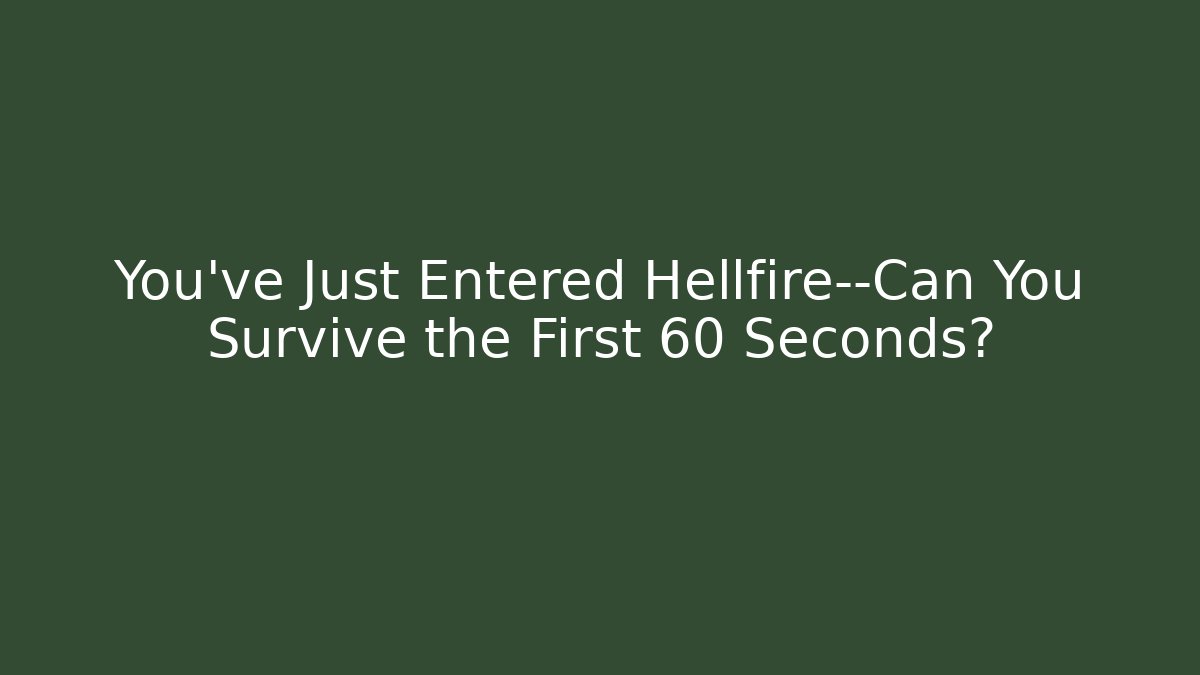 You've Just Entered Hellfire—Can You Survive the First 60 Seconds?