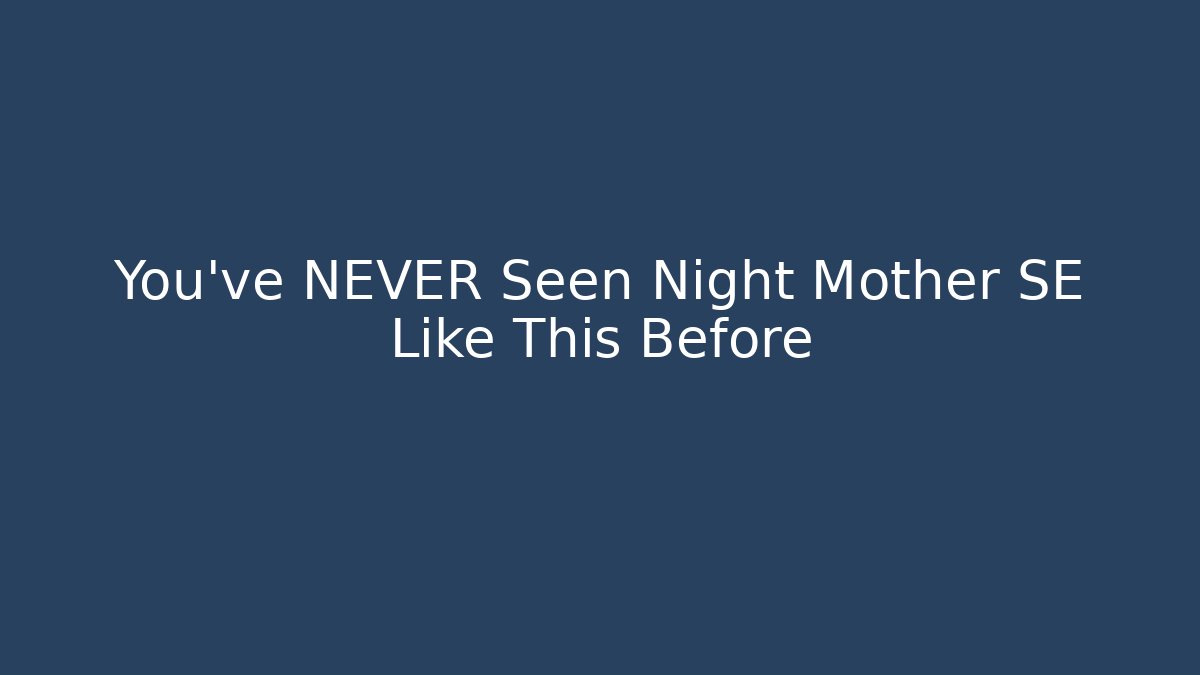 You've NEVER Seen Night Mother SE Like This Before