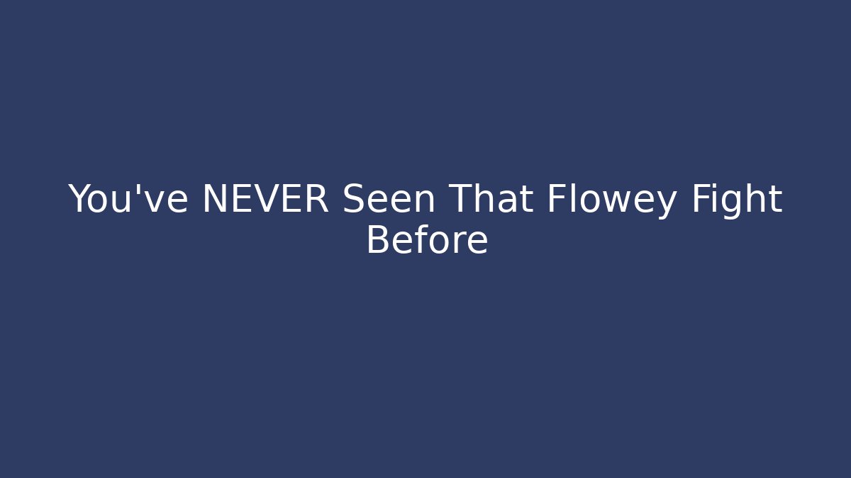 You've NEVER Seen That Flowey Fight Before