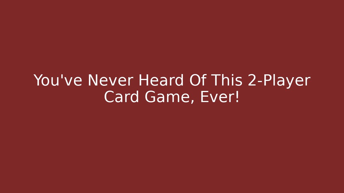 You've Never Heard Of This 2-Player Card Game, Ever!