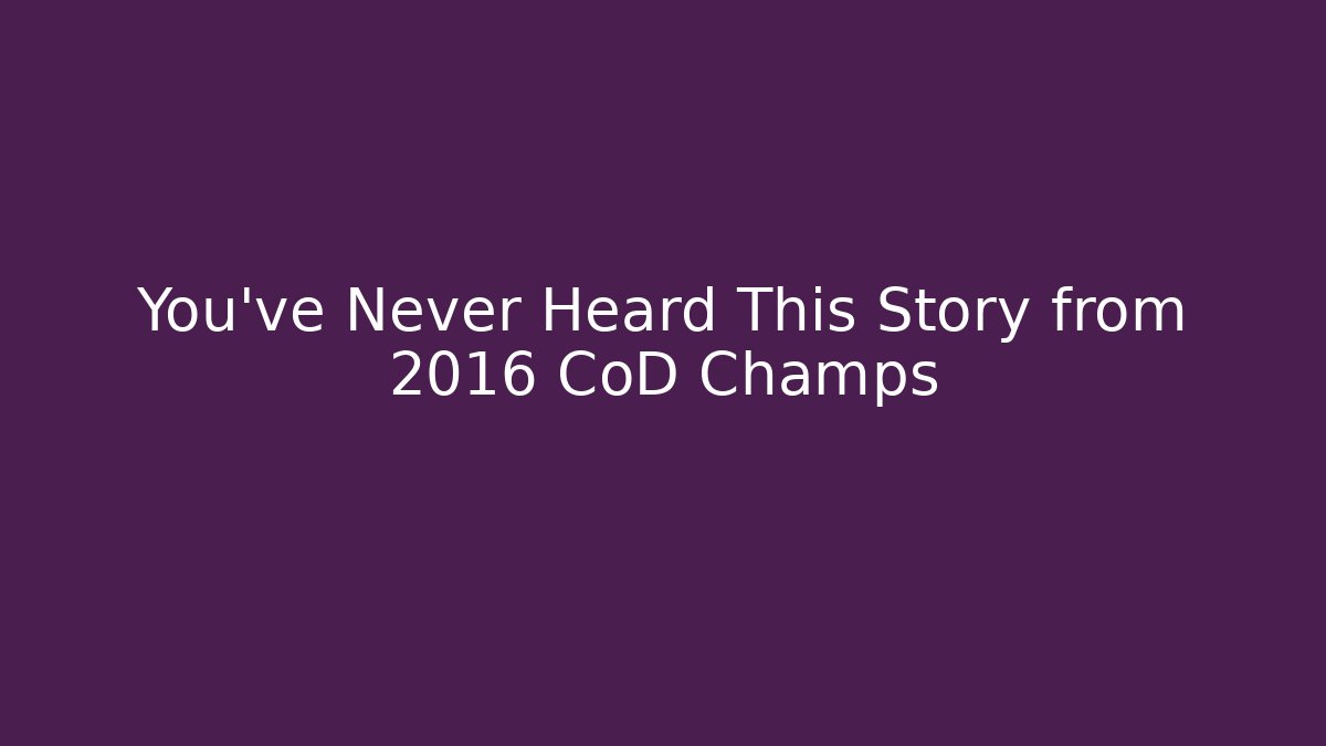 You've Never Heard This Story from 2016 CoD Champs