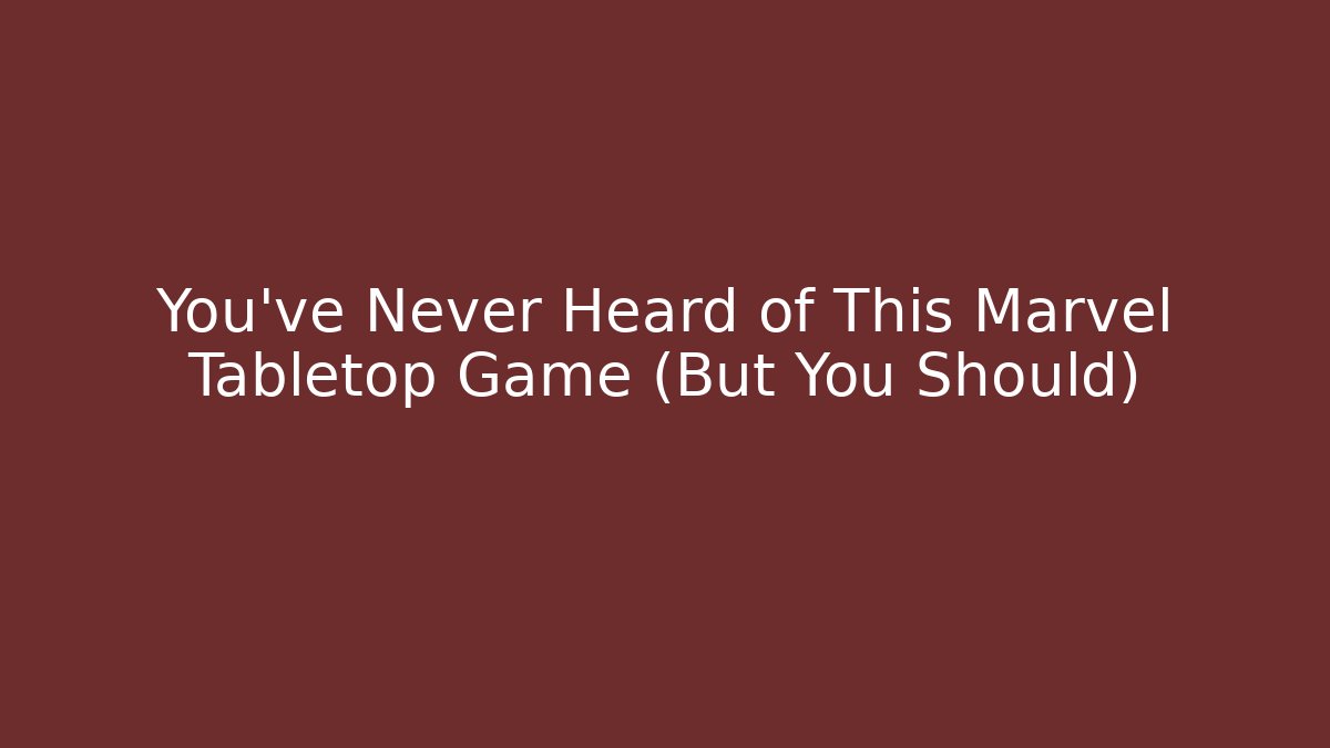 You've Never Heard of This Marvel Tabletop Game (But You Should)