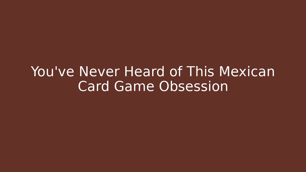 You've Never Heard of This Mexican Card Game Obsession
