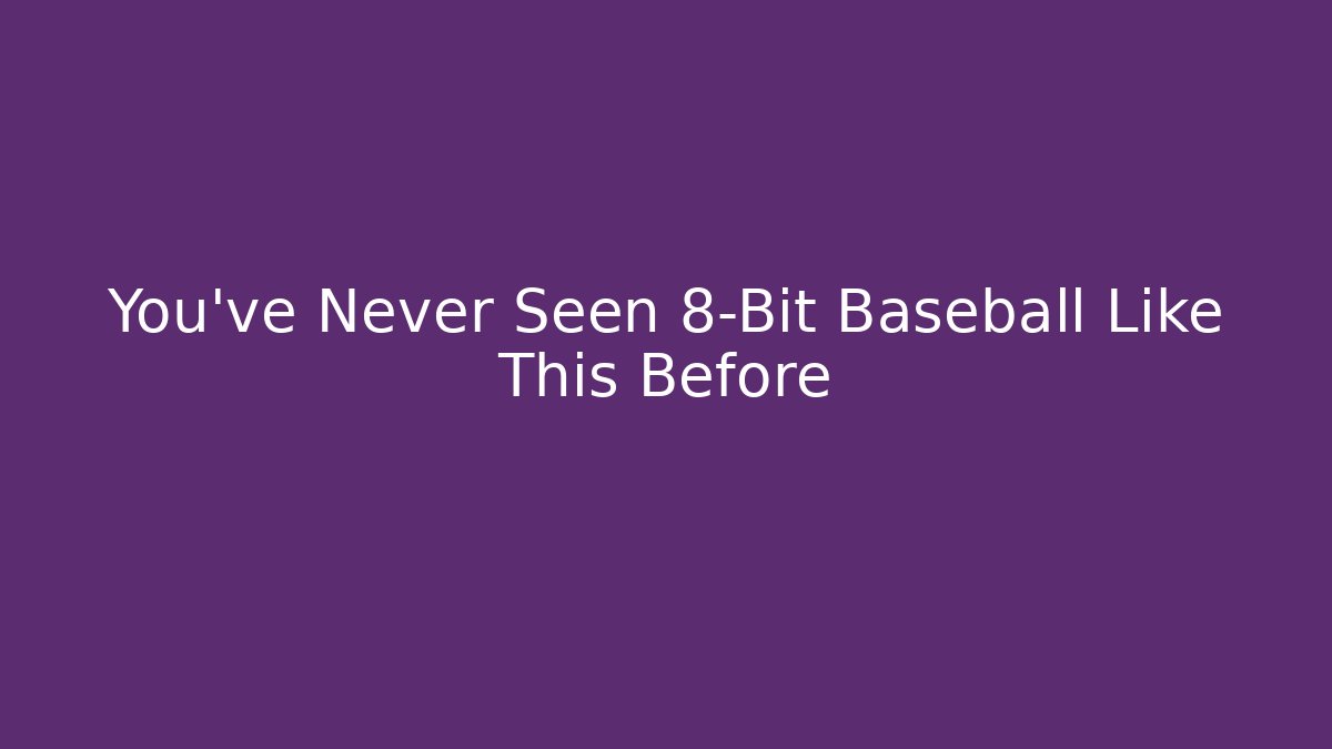 You've Never Seen 8-Bit Baseball Like This Before