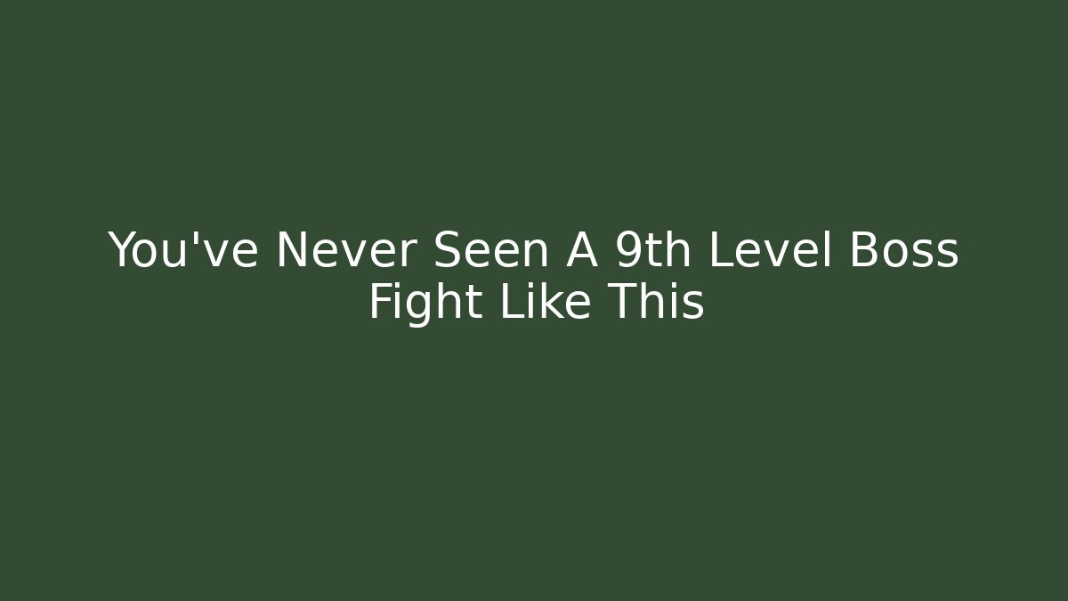 You've Never Seen A 9th Level Boss Fight Like This